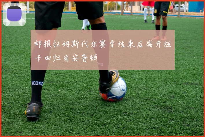 邮报拉姆斯代尔赛季结束后离开纽卡回归南安普顿